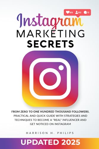 Instagram Marketing Secrets : From Zero to One Hundred Thousand Followers. Practical and Quick Guide with Strategies and Techniques to Become a Real Influencer and Get Noticed on Instagram