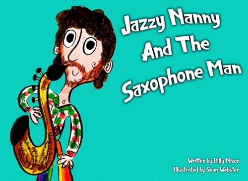 Jazzy Nanny And The Saxophone Man: A BOOK ABOUT MUSIC, FRIENDSHIP & CONFIDENCE