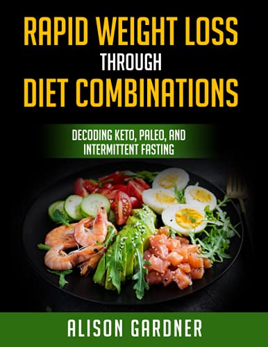 Rapid Weight Loss Through Diet Combinations: Decoding Keto, Paleo, and Intermittent Fasting