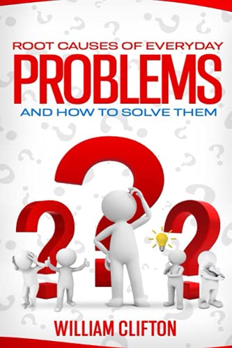 Root Causes of Everyday Problems And How To Solve Them: A complete guide to understanding and solving everyday issues - A guide book