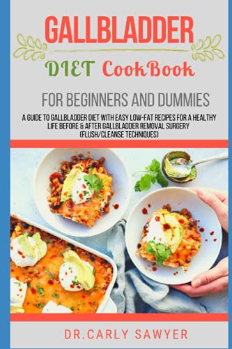 Gallbladder Diet Cookbook For Beginners And Dummies: A Guide to Gallbladder Diet With Easy Low-fat Recipes For A Healthy Life Before & After Gallbladder Removal Surgery (Flush/Cleanse Techniques)