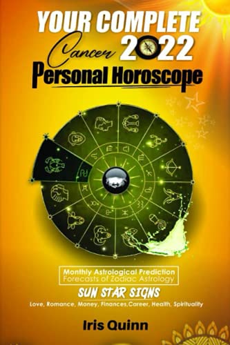 Your Complete Cancer 2022 Personal Horoscope: Monthly Astrological Prediction Forecasts of Zodiac Astrology Sun Star Sign- Love, Romance, Money, Finances, Career, Health, Spirituality