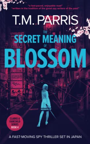 The Secret Meaning of Blossom: a fast-moving spy thriller set in Japan (Clarke and Fairchild)