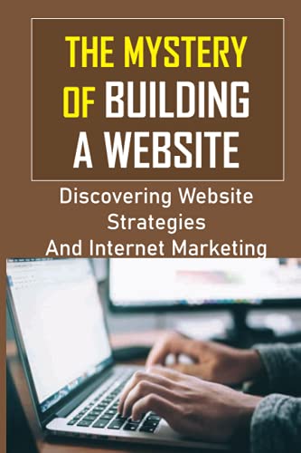 The Mystery Of Building A Website: Discovering Website Strategies And Internet Marketing: Picking A Domain Name