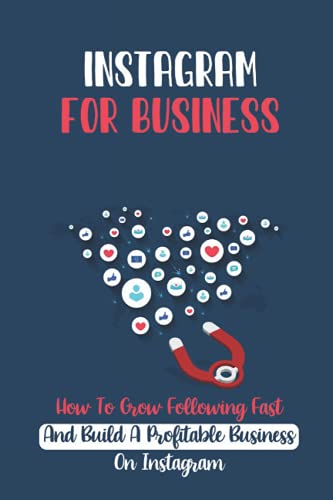 Instagram For Business: How To Grow Following Fast And Build A Profitable Business On Instagram: Make Money On Instagram