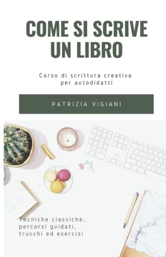 Come si scrive un libro: corso di scrittura creativa per autodidatti (Italian Edition)