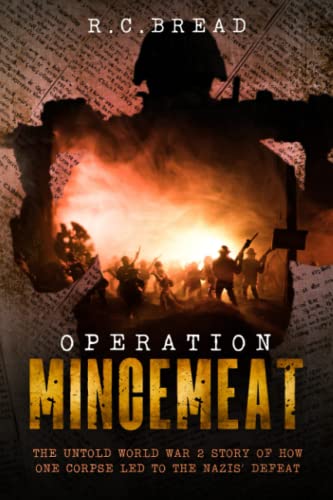 Operation Mincemeat : The Untold World War II Story of How One Corpse Led to the Nazis' Defeat