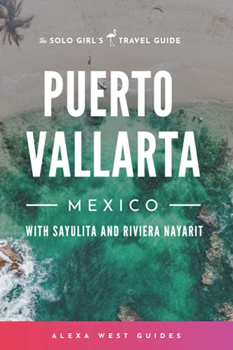 Puerto Vallarta, Mexico with Sayulita and Riviera Nayarit: The Solo Girl's Travel Guide (Full-Color)