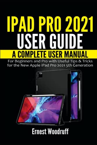 iPad Pro 2021 User Guide: A Complete User Manual for Beginners and Pro with Useful Tips & Tricks for the New Apple iPad Pro 2021 5th Generation