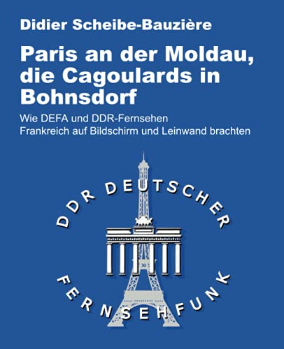 Paris an der Moldau, die Cagoulard in Bohnsdorf: Wie DEFA und DDR-Fernsehen Frankreich auf Bildschirm und Leinwand brachten