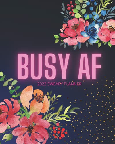 Busy AF 2022 Sweary Planner : Daily, Monthly and Weekly Cuss Word Planner Swearing Gift for Women Who Love Profanity