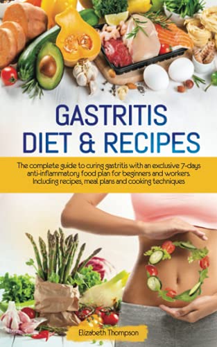 Gastritis Diet and Recipes : The Complete Guide to Curing Gastritis with an Exclusive 7-Days Anti-inflammatory Food Plan for Beginners and Workers. Including Recipes, Meal Plans and Cooking Techniques