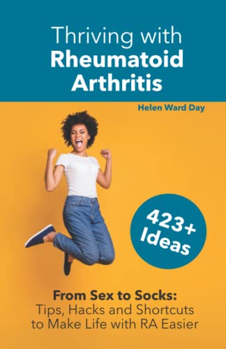 Thriving with Rheumatoid Arthritis : From Sex to Socks: Tips, Hacks and Shortcuts to Make Life with RA Easier
