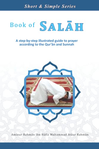 Book of Salah: A step-by-step illustrated guide to prayer according to the Qur’ān and Sunnah (Short and Simple series)