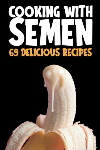 Cooking with Semen 69 Delicious Recipes : Inappropriate Funny Joke Notebook, Gag Novelty Gift, 6 X9 , Blank Recipe Journal to Write In