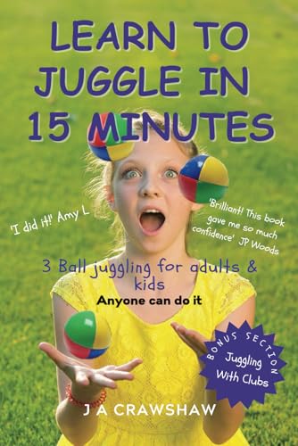Learn to Juggle in 15 Minutes. 3 Ball Juggling for Adults and Kids : Anyone Can Do It!