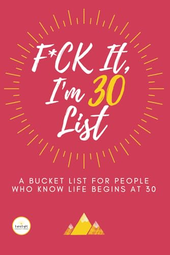F*ck It I’m 30 (Funny Bucket List Journal): Unique 30th Birthday Gift for Men & Women | Humorous, Sarcastic Goal, Idea & Adventures Planner