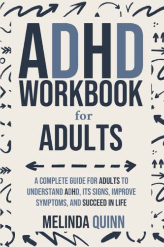 ADHD Workbook for Adults: A Complete Guide for Adults to Understand ADHD, Its Signs, Improve Symptoms, and Succeed In Life (Quinn's Books)