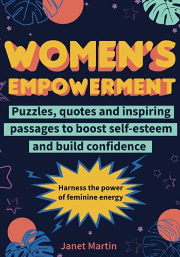 Women's Empowerment : Puzzles, Quotes and Inspiring Passages to Boost Self-Esteem, Build Confidence and Harness the Strength of Feminine Energy