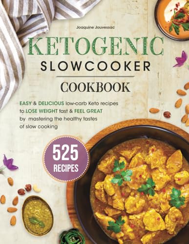 Ketogenic Slow Cooker Cookbook : 525 Easy and Delicious Low-Carb Keto Recipes to Lose Weight Fast and Feel Great by Mastering the Healthy Tastes of Slow Cooking