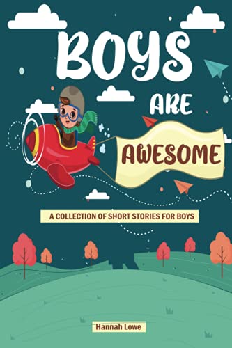 Boys Are Awesome : A Collection Short Stories for Boys about Bravery, Kindness, Courage, Strength, Honesty, Self-Esteem Great Present for Boys