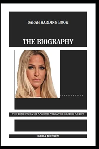 SARAH HARDING BOOK: THE BIOGRAPHY: THE TRUE STORY OF A YOUNG VERSATILE BRITISH ARTIST