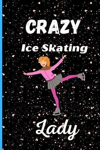 Crazy Ice Skating Woman: Perfect Ice Skating Notebook Journal For Woman, Blank Lined Journal Notebook For Ice Skating Lovers, Notebook for Writing ... Woman, Christmas/Birthday Notebook For Woman