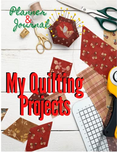 MY QUILTING PROJECTS, PLANNER and JOURNAL : Luxurious Matte 8. 5x11 Inch Book Cover, Filled with 110 Unique Pages Designed to Aid and Organize Your Quilting Project