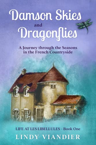 Damson Skies and Dragonflies: A Journey through the Seasons in the French Countryside (Life at Les Libellules)