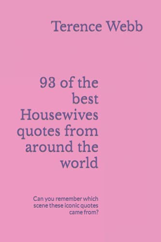 93 of the best Housewives quotes from around the world: Can you remember which scene these iconic quotes came from?