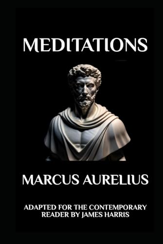 Marcus Aurelius - Meditations: Adapted for the Contemporary Reader: Adapted for the Contemporary Reader (The Stoic Classics Collection)