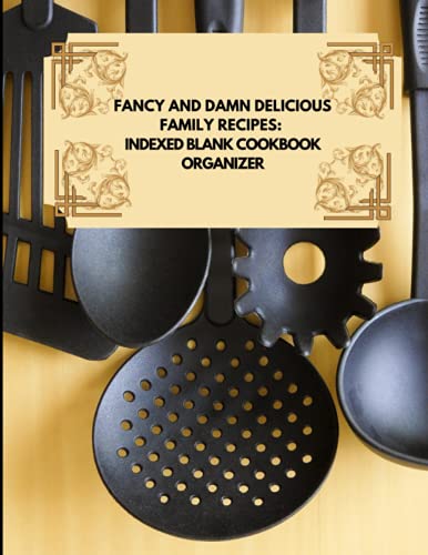 Fancy and Damn Delicious Family Recipes: Indexed Blank Cookbook Organizer