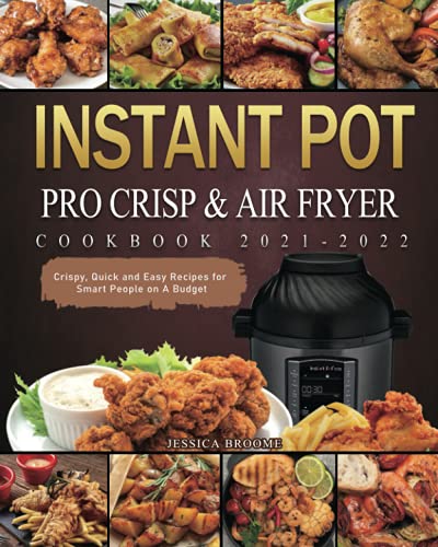 Instant Pot Pro Crisp & Air Fryer Cookbook 2021-2022: Crispy, Quick and Easy Recipes for Smart People on A Budget