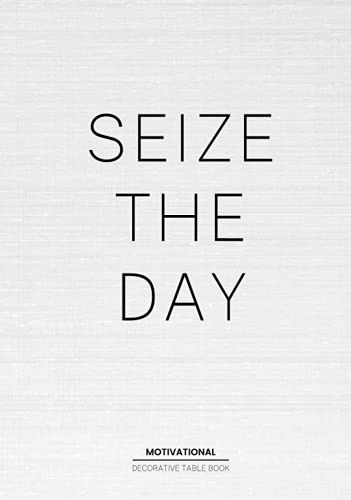 Seize the Day - Motivational Decorative Book : Decorative Statement Table Book for Interior Design Lovers Style and Tranform an Empty Space into Something Beautfiful - the Perfect Gift for Homeowners