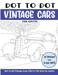 Dot to Dot Vintage Cars for Adults: Classic Antique Cars Connect the Dots Book for Adults (Over 15000 dots) (Dot to Dot Books for Adults)