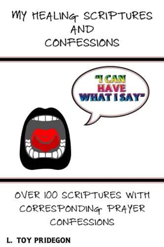 My Healing Scriptures and Confessions: Over 100 Scriptures With Corresponding Prayer Confessions (I CAN HAVE WHAT I SAY PRAYER BOOKS)