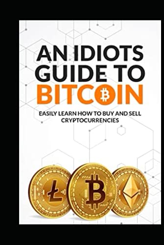 The idiot's Guide to Bitcoin