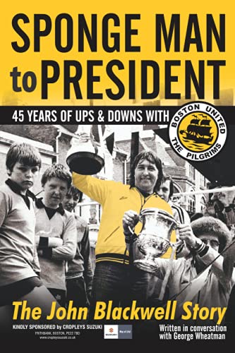Spongeman to President : 45 YEARS of UPS and DOWNS with BOSTON UNITED FOOTBALL CLUB