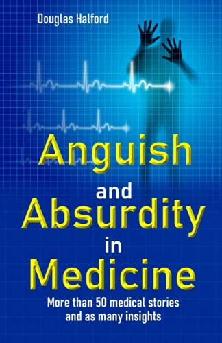 Anguish and Absurdity in Medicine: More than 50 medical stories and as many insights