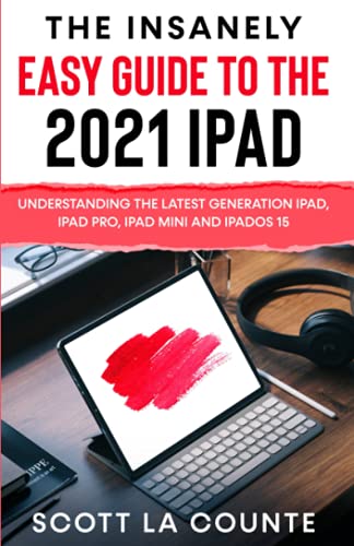 The Insanely Easy Guide to the 2021 iPad: Understanding the Latest Generation iPad, iPad Pro, iPad mini, and iPadOS 15