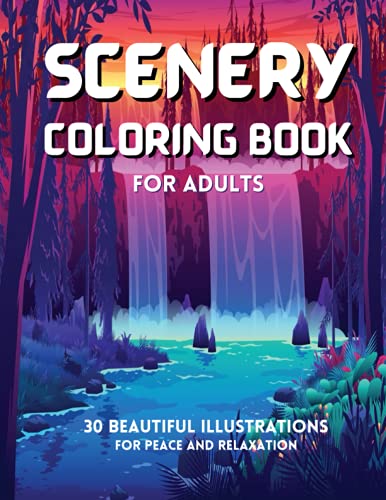 Scenery Coloring Books for Adults: a Blissful Scenes Coloring Book Calm and Relaxing Coloring Book for Adults and Teens : Brilliant Landscapes Full of Tranquil Sceneries
