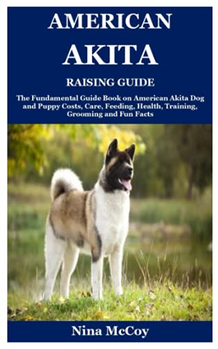 American Akita Raising Guide: The Fundamental Guide Book on American Akita Dog and Puppy Costs, Care, Feeding, Health, Training, Grooming and Fun Facts