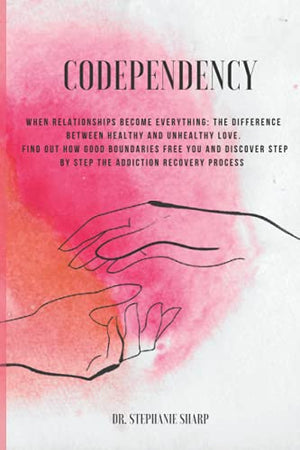 Codependency: When relationships become everything: the difference between healthy and unhealthy love. Find out how good boundaries free you and discover step by step the addiction recovery process