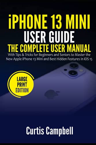 iPhone 13 Mini User Guide: The Complete User Manual with Tips & Tricks for Beginners and Seniors to Master the New Apple iPhone 13 Mini and Best Hidden Features in iOS 15 (Large Print Edition)