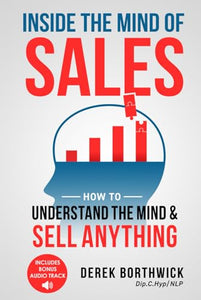 Inside the Mind of Sales : How to Understand the Mind and Sell Anything 