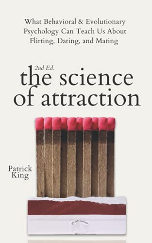 Science of Attraction: What Behavioral and Evolutionary Psychology Can Teach Us about Flirting, Dating, and Mating (2nd Ed. )