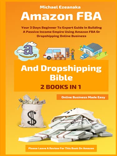 Amazon FBA And Dropshipping Bible: Your 3 Days Beginner To Expert Guide In Building A Passive Income Empire Using Amazon FBA Or Dropshipping Online Business