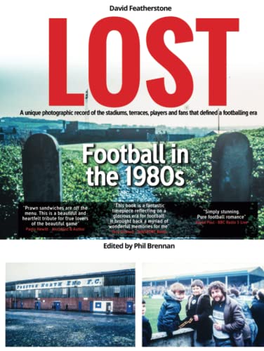 LOST - Football in the 1980s: A unique photographic record of the stadiums, terraces, players and fans that defined a footballing era
