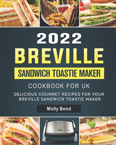 2022 Breville Sandwich Toastie Maker Cookbook for UK: Delicious Gourmet Recipes For Your Breville Sandwich Toastie Maker