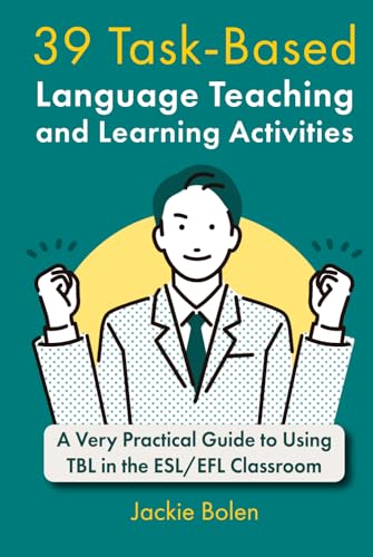 39 Task-Based Language Teaching and Learning Activities: A Very Practical Guide to Using TBL in the ESL/EFL Classroom